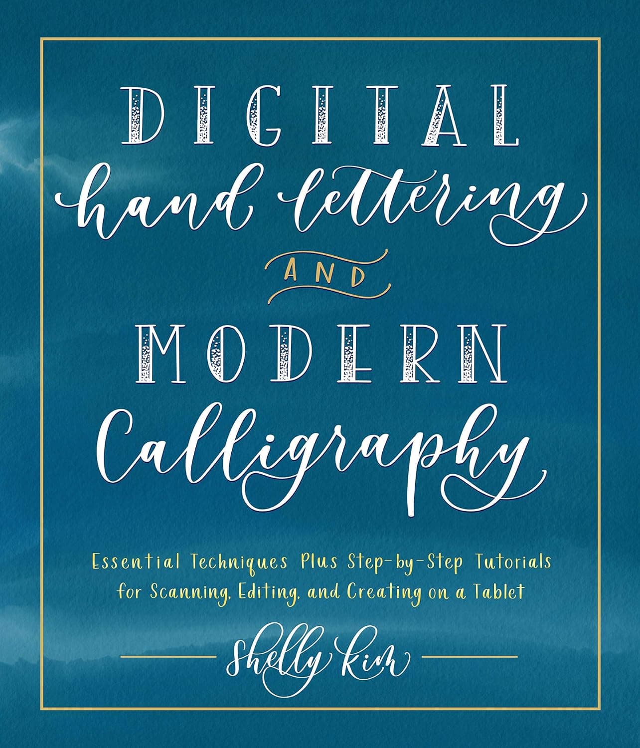 Digital Hand Lettering and Modern Calligraphy: Essential Techniques Plus Step-by-Step Tutorials (Shelly Kim)