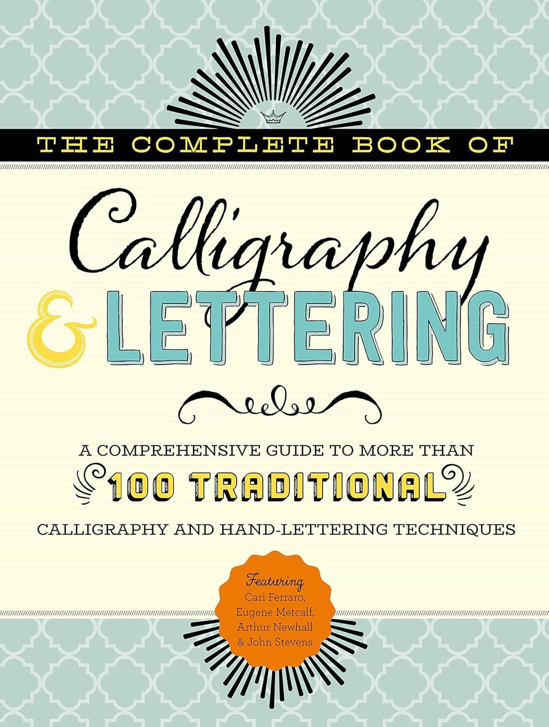 The Complete Book of Calligraphy & Lettering: A Comprehensive Guide to More Than 100 Traditional Techniques
