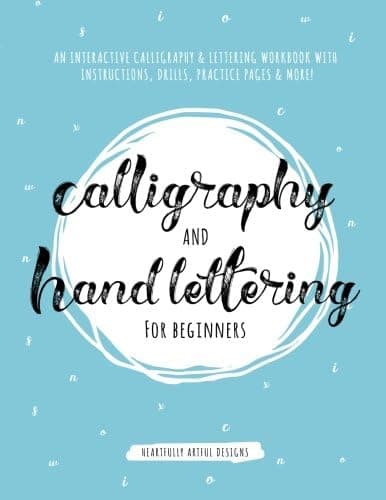 Calligraphy and Hand Lettering for Beginners: An Interactive Workbook with Guides, Drills and Practice Pages (Heartfully Artful Designs)