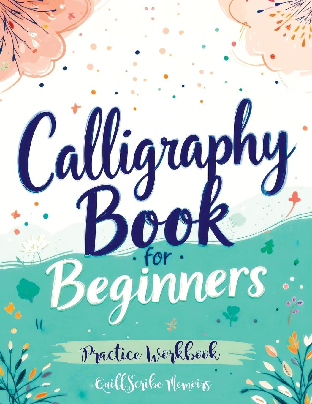 Calligraphy Book for Beginners: Practice Workbook with Guide - Basic Techniques, Hand Lettering and Projects